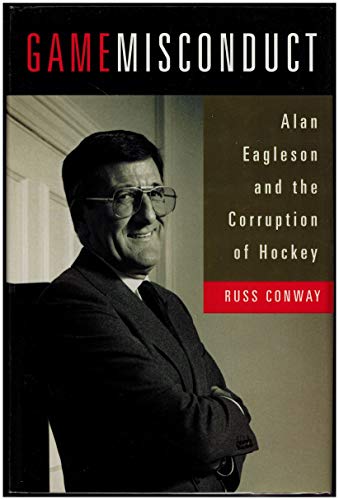 Game Misconduct: Alan Eagleson and the Corruption of Hockey