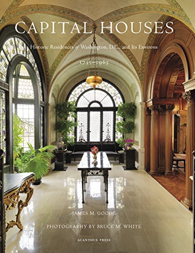Capital Houses: Historic Residences of Washington D.C. and Its Environs, 1735-1965 (ACANTHUS PRESS)