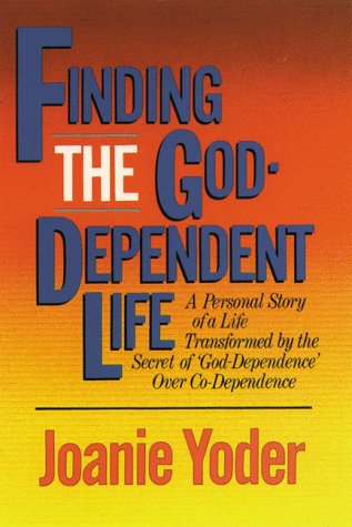 Finding the God-Dependent Life: A Personal Story of a Life Transformed by the Secret of 'God-Dependence' over Co-Dependence