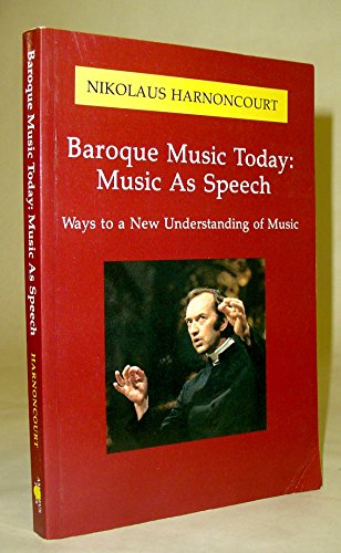 Baroque Music Today: Music As Speech : Ways to a New Understanding of Music