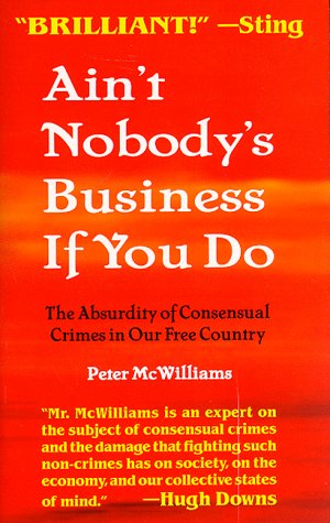 Ain't Nobody's Business If You Do: The Absurdity of Consensual Crimes in a Free Society