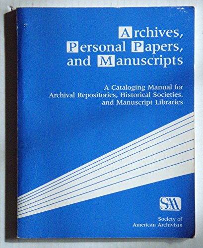 Archives Personal Papers and Manuscripts: A Cataloging Manual for Archival Repositories Historical Societies and Manuscript Libraries