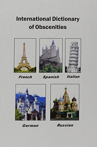 International Dictionary of Obscenities: A Guide to Dirty Words and Indecent Expressions in Spanish, Italian, French, German and Russian