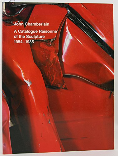 John Chamberlain: A Catalogue Raisonne of the Sculpture, 1954-1985