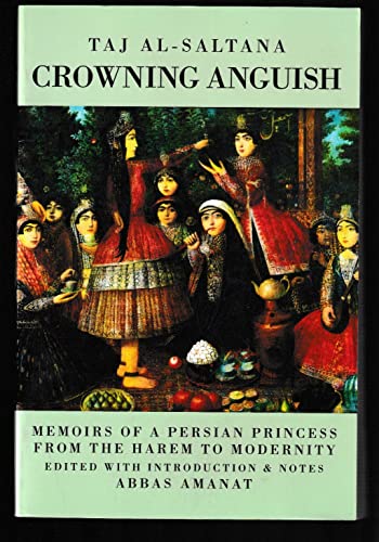 Crowning Anguish: Memoirs of a Persian Princess from the Harem to Modernity 1884-1914