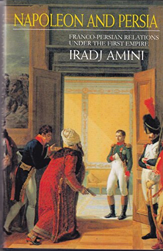 Napoleon and Persia: Franco-Persian Relations Under the First Empire