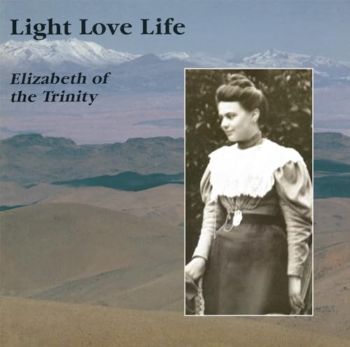 Light Love Life: A Look at a Face and a Heart, Elizabeth of the Trinity