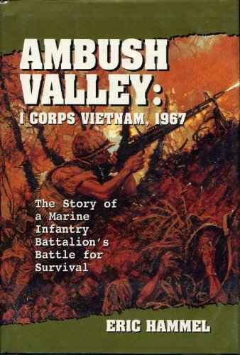 Ambush Valley: I Corps Vietnam, 1967-The Story of a Marine Infantry Battalion's Battle for Survival