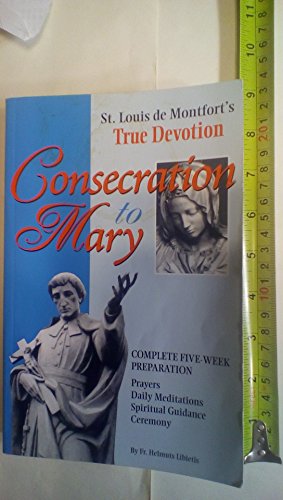 Consecration to Mary: St. Louis De Montfort's True Devotion : Complete Five-Week Preparation : Prayers, Daily Meditations, Spiritual Guidance, Ceremony