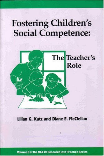 Fostering Children's Social Competence: The Teachers's Role (NAEYC Research Into Practice series, Vol 8)