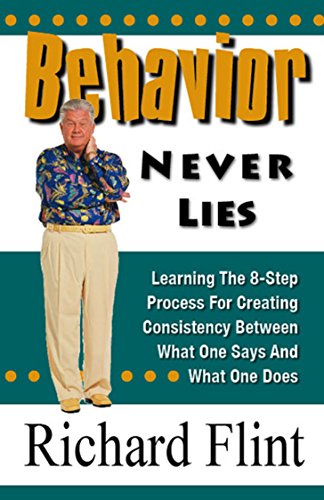 Behavior Never Lies: Learning The Eight Step Processes to Creating Consistency Between What One Says and What One Does