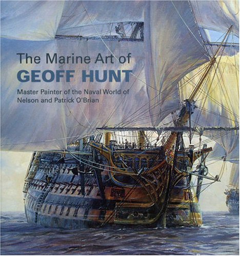 Marine Art of Geoff Hunt: Master Painter of the Naval World of Nelson and Patrick O'Brian (Mystic Seaport)