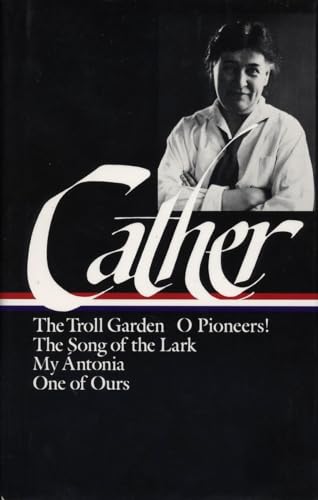 Early Novels and Stories: The Troll Garden / O Pioneers! / The Song of the Lark / My Antonia / One of Ours (Library of America)
