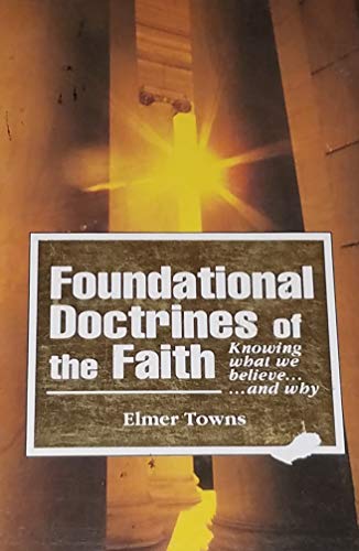 Foundational Doctrines of Faith: Knowing What We Believe...And Why