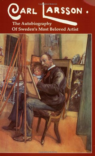 Carl Larsson: The Autobiography of Sweden's Most Beloved Artist