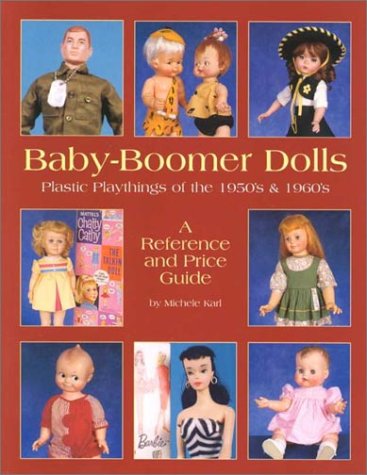 Baby-Boomer Dolls: Plastic Playthings of the 1950's and 1960's a Reference and Price Guide