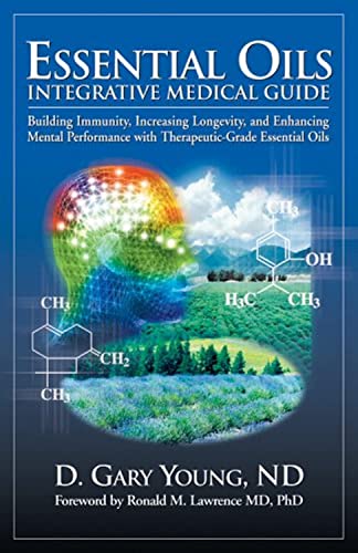 Essential Oils Integrative Medical Guide: Building Immunity, Increasing Longevity, and Enhancing Mental Performance With Therapeutic-Grade Essential Oils