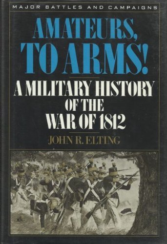 Amateurs, to Arms!: A Military History of the War of 1812 (Major Battles & Campaigns)