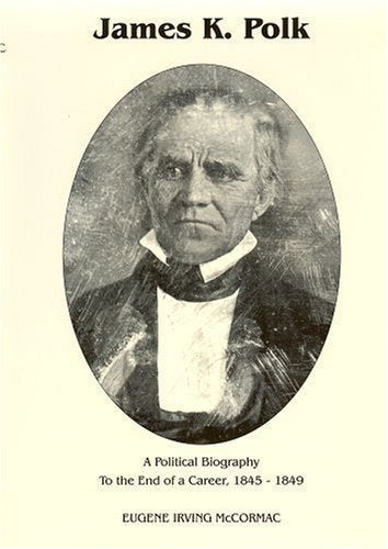 James K. Polk: A Political Biography to the End of a Career 1845-1849: 002