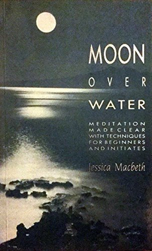 Moon over Water : Meditation Made Clear With Techniques for Beginners and Initiates