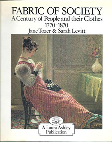 Fabric of Society: A Century of People and Their Clothes 1770-1870- Essays Inspired by the Collections at Platt Hall, the Gallery of English Costume, Manchester