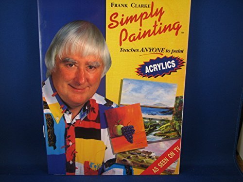 Simply Painting: Acrylics: Teaches ANYONE to Paint (Simply Painting Series) (Bk. 1)