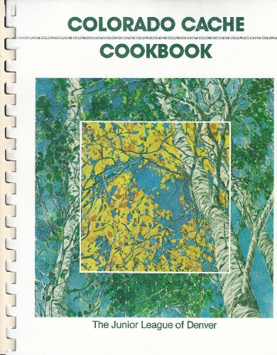 Colorado Cache Cookbook: A Goldmine of Recipes from the Junior League of Denver