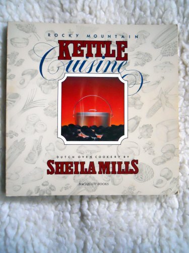 Rocky Mountain Kettle Cuisine: Dutch Oven Cookery