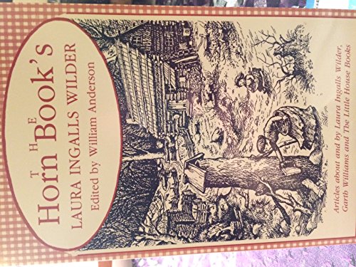 Horn Book's Laura Ingalls Wilder: Articles About and by Laura Ingalls Wilder, Garth Williams, and the Little House Books