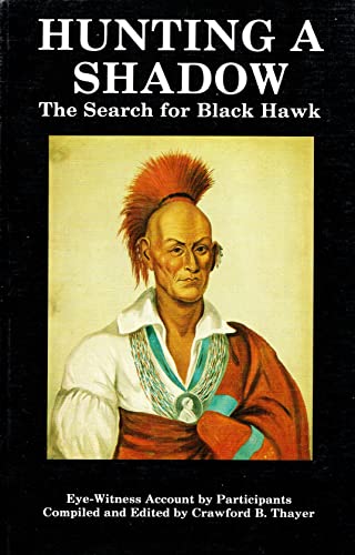 Hunting a Shadow: The Search for Black Hawk (An Eye-Witness Account of the Black Hawk War of 1832)