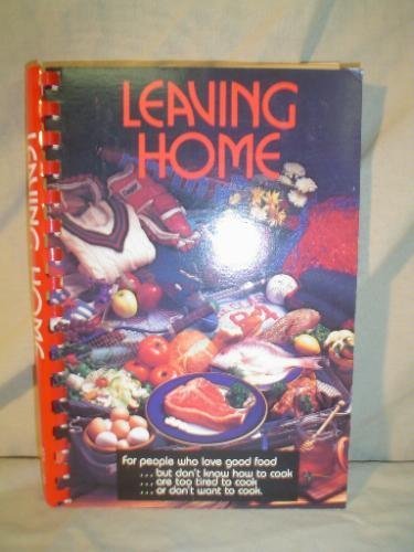 Leaving home: For people who love good food-- but don't know how to cook-- are too tired to cook-- or don't want to cook