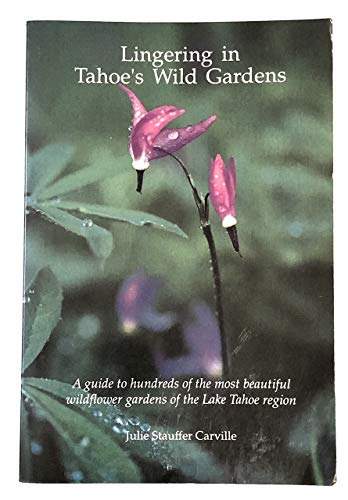 Lingering in Tahoe's Wild Gardens: A Guide to Hundreds of the Most Beautiful Wildflower Gardens of the Tahoe Region