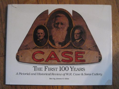 First 100 Years: A Pictorial and Historical Review Of W.R. Case & Sons Cutlery