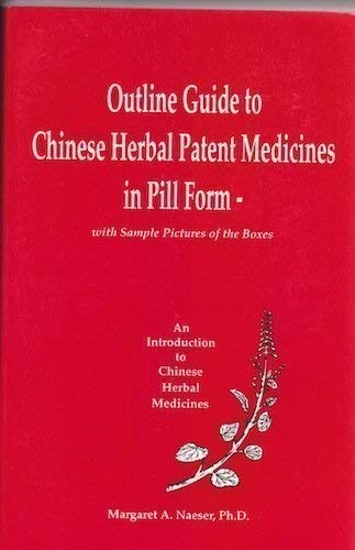 Outline Guide to Chinese Herbal Patent Medicines in Pill Form - With Sample Pictures of the Boxes (An Introduction to Chinese Herbal Medicines)