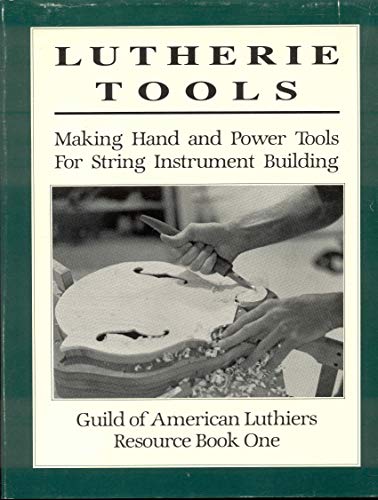 Lutherie Tools Making Hand and Power Tools for String Instrument Building
