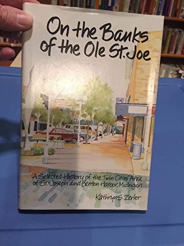 On the Banks of the Ole st Joe: A Selected History of the Twin Cities of St. Joseph and Benton Harbor Michigan