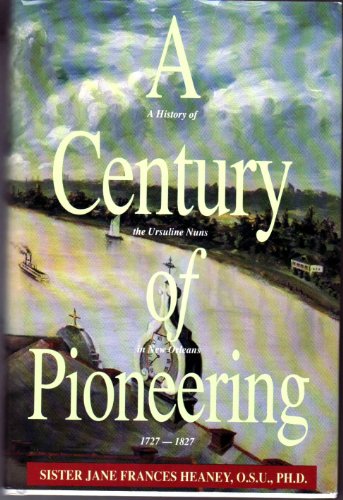 A Century of Pioneering: A History of the Ursulines in New Orleans (1727-1827)