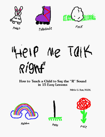 Help Me Talk Right: How to Teach a Child to Say the 'R' Sound in 15 Easy Lessons