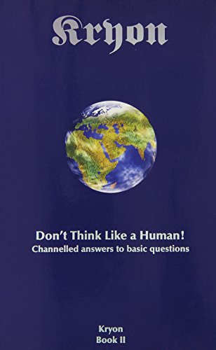 Don't Think Like a Human: Channelled Answers to Basic Questions (Kryon Book 2)