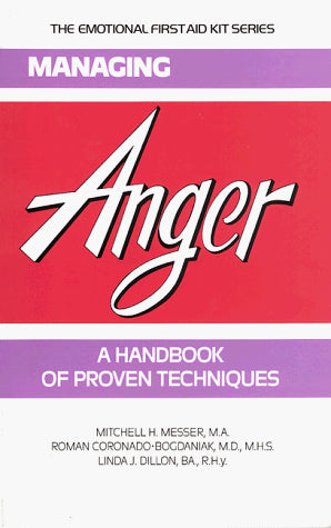 Managing Anger: A Handbook of Proven Techniques (The Emotional First Aid Series for You and Your Loved Ones)