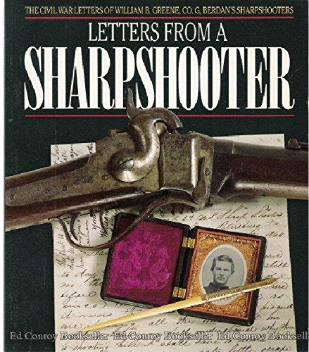Letters from a Sharpshooter : The Civil War Letters of William B. Greene, Co. G 2nd United States Sharpshooters (Berdan's) Army of the Potomac 1861-1865
