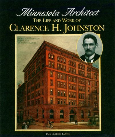 Minnesota Architect : The Life and Work of Clarence H. Johnston