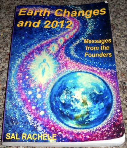 Earth Changes and 2012: Messages From the Founders by Sal Rachele (2008-05-03)