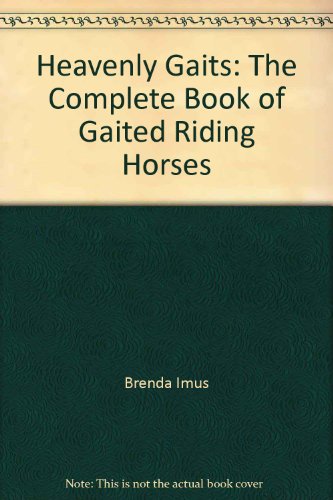 Heavenly Gaits: The Complete Book of Gaited Riding Horses