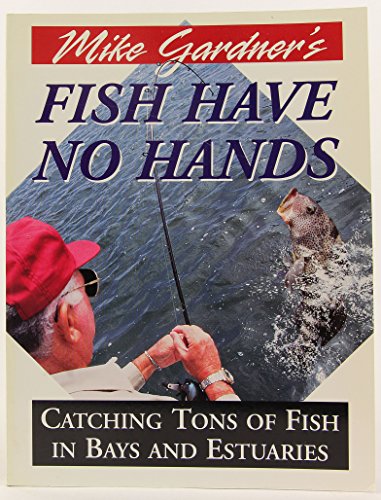 Mike Gardner's Fish Have No Hands: Catching Tons of Fish in Bays and Estuaries
