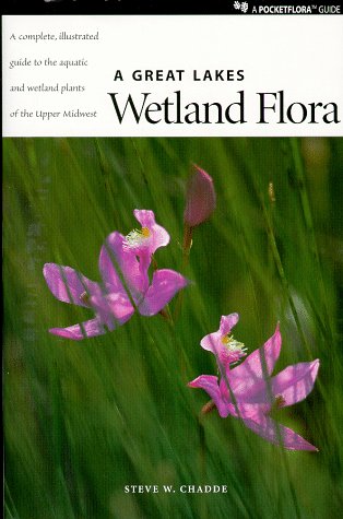 A Great Lakes Wetland Flora : A Complete, Illustrated Guide to the Aquatic and Wetland Plants of the Upper Midwest
