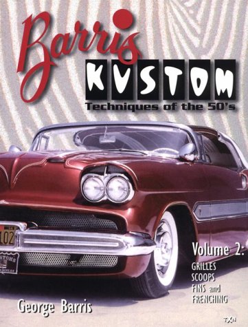 Barris Kustom: Techniques of the 50's : Grilles, Scoops, Fins and Frenching