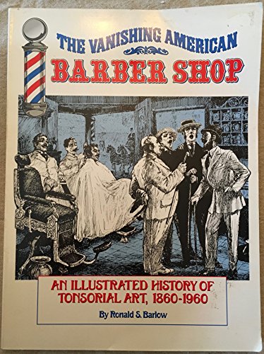 The Vanishing American Barber Shop: An Illustrated History of Tonsorial Art 1860-1960