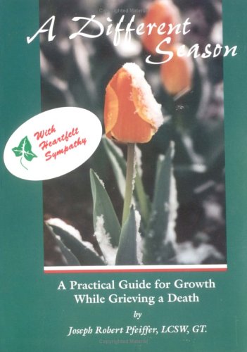 A Different Season: A Practical Guide for Growth While Grieving a Death