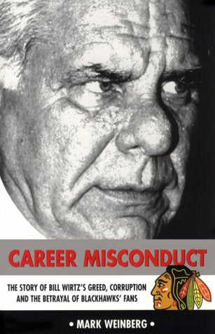 Career Misconduct: The Story of Bill Wirtz's Greed, Corruption, and the Betrayal of Blackhawks' Fans